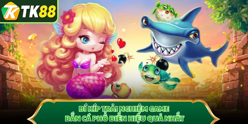 Bí kíp trải nghiệm game bắn cá phổ biến hiệu quả nhất