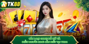 Các Loại Game Nổ Hũ Và Điều Người Chơi Cần Biết Tại TK88
