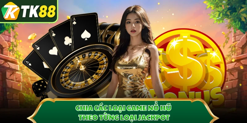 Chia các loại game nổ hũ theo từng loại jackpot 