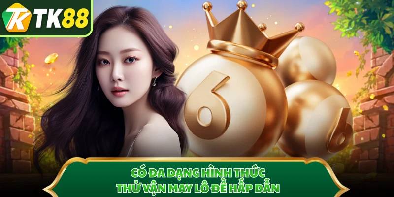 Có đa dạng hình thức thử vận may lô đề hấp dẫn