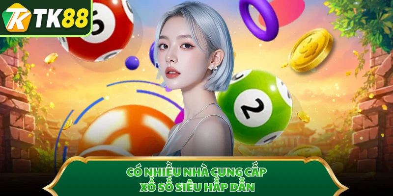 Có nhiều nhà cung cấp xổ số siêu hấp dẫn