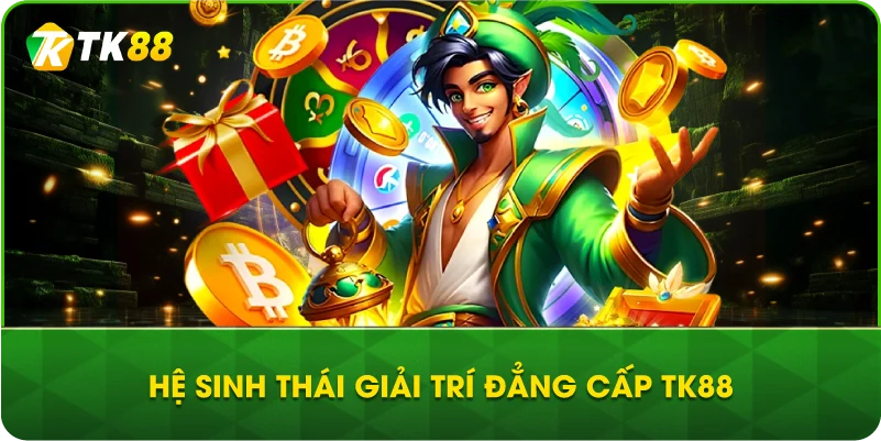 Hệ sinh thái giải trí đẳng cấp TK88