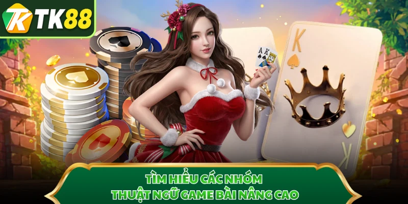 Tìm hiểu các nhóm thuật ngữ game bài nâng cao